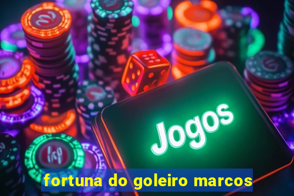 fortuna do goleiro marcos